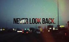 never look back.