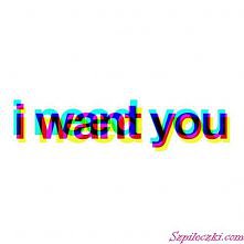 i need you - i want you