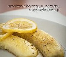 Smażone banany
 Składniki (na 1 porcję, ale to i tak za mało :))
 - 1 banan

 - 2 łyżki oleju rzepakowego (bez smaku)

 - 1 łyżka płynnego miodu

 - 1 łyżka soku z cytry...