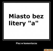 miasto bez litery A ?
Kielce, a Ty jaki masz pomysł ?