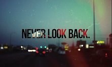 NEVER LOOK BACK.