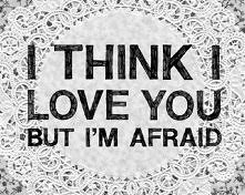 Bać się miłości, to bać się...