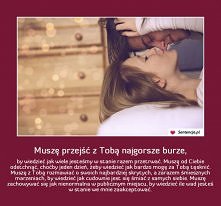 Muszę przejść z Tobą najgorsze burze...