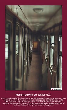 Jestem pewna,że zatęsknisz...