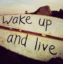 Wake up and LIVE!!