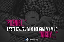 Później często oznacza tylko odłożone w czasie nigdy