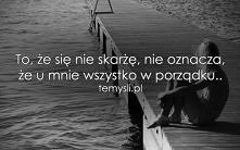 to, że się nie skarżę...