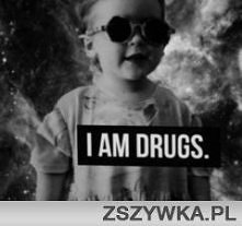 i am drugs