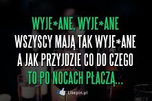 Wyje*ane, Wyje*ane, wszyscy mają tak..