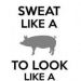 sweat like a pig to look like a fox