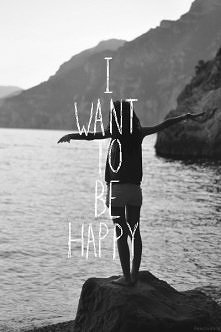 I want to be Happy.
