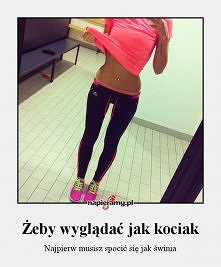 Żeby wyglądać jak kociak najpierw musisz się spocić jak świnia ;)