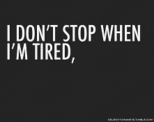 i don't stop when i'm tired, i stop when i'm done.