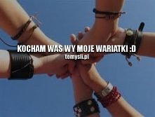 oh... wy moje wariatki