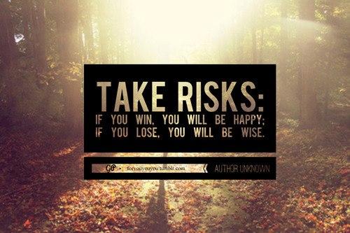 take risks...