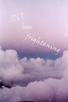 life less frightening