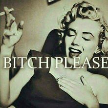 Bitch Please ^^