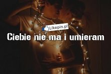 Likepin.pl - Ciebie nie ma i umieram