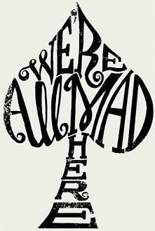 We're all mad here.