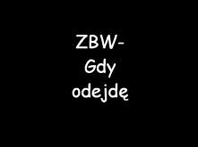ZBW-Gdy odejdę