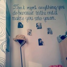 "Don't regret anything you do"