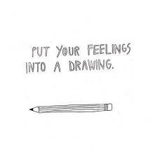 Put your feelings into a drawing.