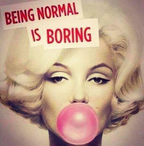 normal = boring.
