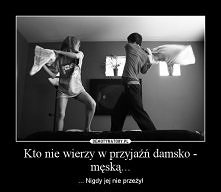 Ja i tak sądze że ona istnieje...
czasem chłopakom mozna zaufać bardziej niż dziewczynom :)