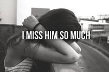 I miss him so much