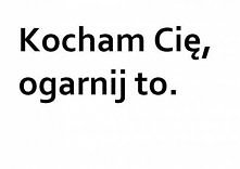 Kocham Cię, ogarnij to.