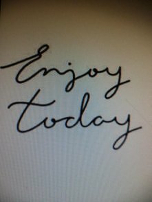 enjoy today