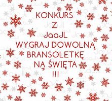 Chcesz wygrać Bransoletkę na święta?
Znajdź mój profil na fb: JaaJl i weź udział w konkursie. Może szczęście uśmiechnie się właśnie do Ciebie? :)