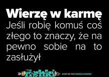 Wierzę w karmę...