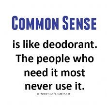 ZDROWY ROZSĄDEK jest jak dezodorant . Ludzie którzy go potrzebują nigdy go nie używają.