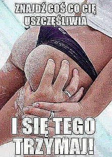 Ach chętnie się będę trzyma...