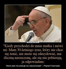 Papież prawdę ci powie :D