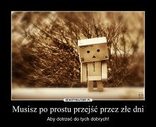 Tylko, że te złe dni potrafią ciągnąć się w nieskończoność...