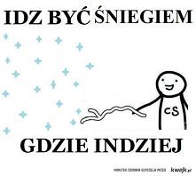 idź byc śniegiem gdzie indziej! CS ♥