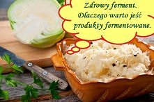Zdrowy ferment. 10 powodów dlaczego warto jeść produkty fermentowane.