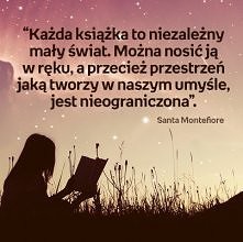 ,,Każda książka to niezależny mały świat. Można nosić ją w ręku, a przecież przestrzeń jaką tworzymy w naszym umyśle jest nieograniczona."