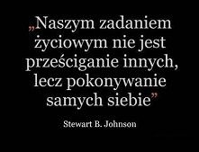 ,,Naszym zadaniem życiowym nie jest prześciganie innych lecz pokonywanie samych siebie."