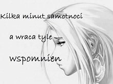 Kilka minut samotności, a wraca tyle wspomnień...