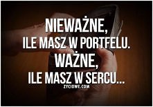 Nieważne, ile masz w portfelu. Ważne, ile masz w sercu...