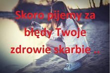 Twoje zdrowie Skarbie .. :(( <3