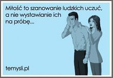 Miłość to szanowanie ludzkich uczuć...