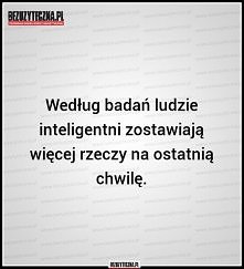 muszę być bardzo inteligentna :)