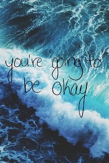 you're going to be okay