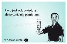 Piwo jest odpowiedzią...