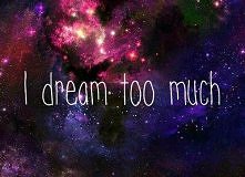 I dream too much