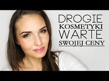 Drogie kosmetyki WARTE swojej ceny